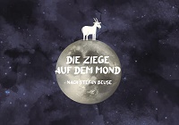 Eine Illustration zeigt einen grauen Vollmond im Nachthimmel auf dem eine weiße Ziege steht. Im Mond ist der Titel der Vorstellung sowie der Autor Stefan Beuse angegeben.