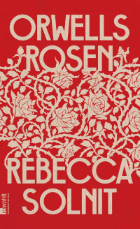 Buchcover Rebecca Solnit Orwells Rosen © Rowohlt Verlag Buchcover Rebecca Solnit Orwells Rosen © Rowohlt Verlag